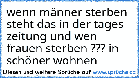 wenn männer sterben steht das in der tages zeitung und wen frauen sterben ??? in schöner wohnen