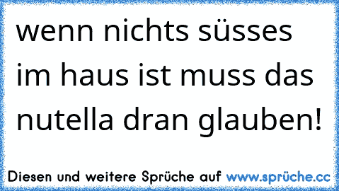 wenn nichts süsses im haus ist muss das nutella dran glauben!