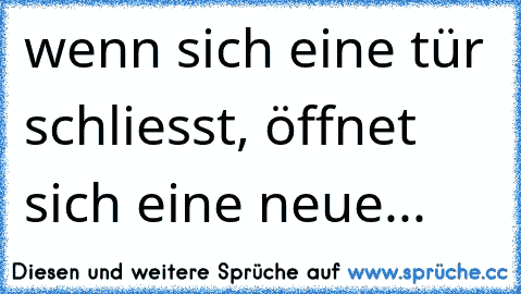 wenn sich eine tür schliesst, öffnet sich eine neue...