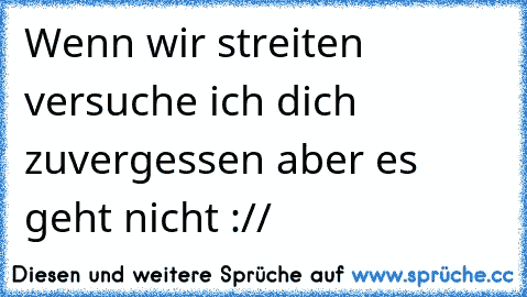 Wenn wir streiten versuche ich dich zuvergessen aber es geht nicht :// ♥