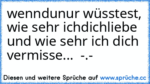 wenndunur wüsstest, wie sehr ichdichliebe und wie sehr ich dich vermisse... ♥ -.-