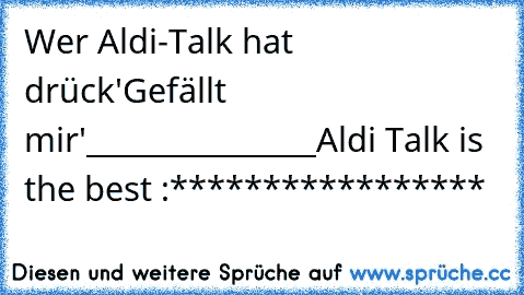 Wer Aldi-Talk
 hat drück
'Gefällt mir'
_______________
Aldi Talk is the best :*****************
♥