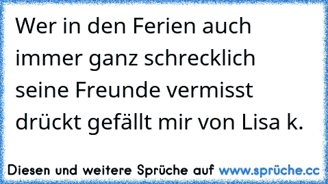 Wer in den Ferien auch immer ganz schrecklich seine Freunde vermisst drückt gefällt mir von Lisa k.