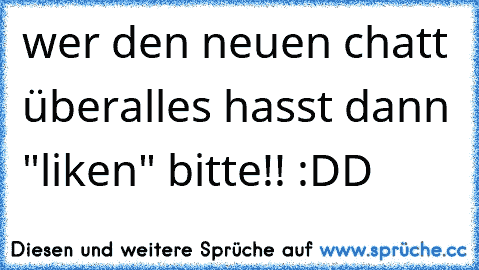 wer den neuen chatt überalles hasst dann "liken" bitte!! :DD ♥