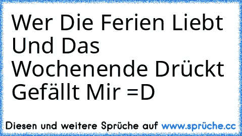 Wer Die Ferien Liebt Und Das Wochenende Drückt Gefällt Mir =D