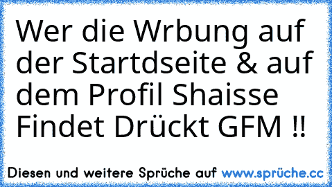 Wer die Wrbung auf der Startdseite & auf dem Profil Shaisse Findet Drückt GFM !!