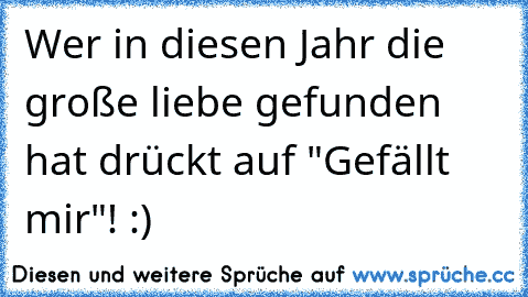 Wer in diesen Jahr die große liebe gefunden hat drückt auf "Gefällt mir"! :)