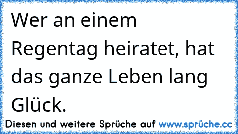 Wer an einem Regentag heiratet, hat das ganze Leben lang Glück.