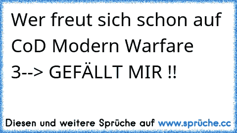 Wer freut sich schon auf CoD Modern Warfare 3--> GEFÄLLT MIR !!