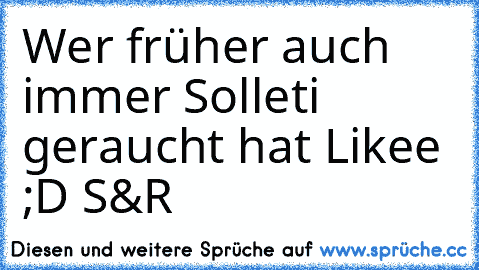 Wer früher auch immer Solleti geraucht hat Likee ;D S&R ♥