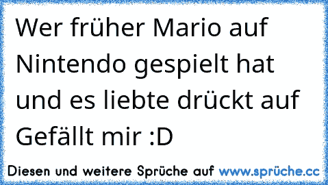 Wer früher Mario auf Nintendo gespielt hat und es liebte drückt auf Gefällt mir :D