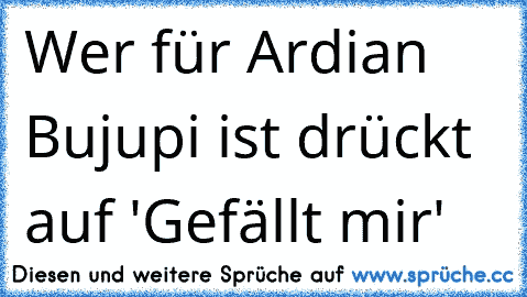 Wer für Ardian Bujupi ist drückt auf 'Gefällt mir' ♥♥♥