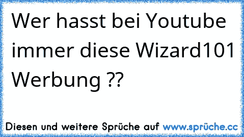 Wer hasst bei Youtube immer diese Wizard101 Werbung ??