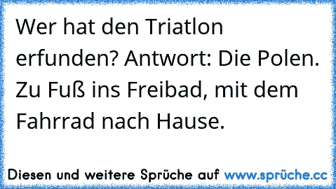 Wer hat den Triatlon erfunden? Antwort: Die Polen. Zu Fuß ins Freibad, mit dem Fahrrad nach Hause.