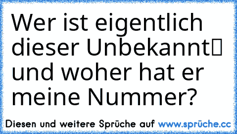 Wer ist eigentlich dieser „Unbekannt“ und woher hat er meine Nummer?