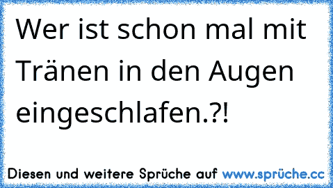 Wer ist schon mal mit Tränen in den Augen eingeschlafen.?! ♥