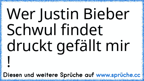 Wer Justin Bieber Schwul findet druckt gefällt mir !