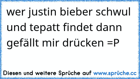 wer justin bieber schwul und tepatt findet dann gefällt mir drücken =P