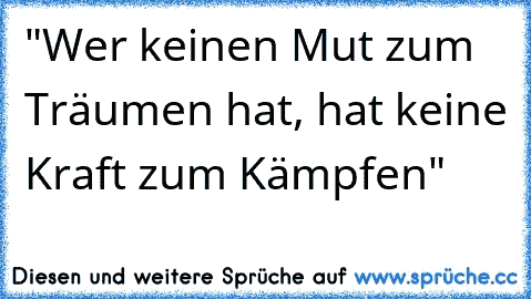 "Wer keinen Mut zum Träumen hat, hat keine Kraft zum Kämpfen"