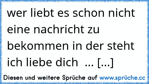 wer liebt es schon nicht eine nachricht zu bekommen in der steht ich liebe dich ♥ ... [...]