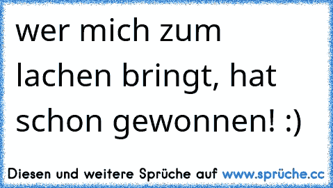 wer mich zum lachen bringt, hat schon gewonnen! :)  ღ