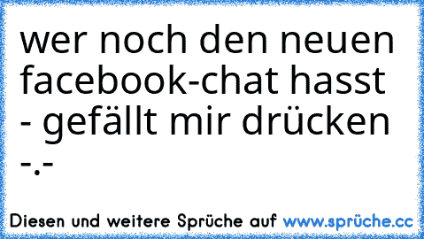 wer noch den neuen facebook-chat hasst - gefällt mir drücken -.-