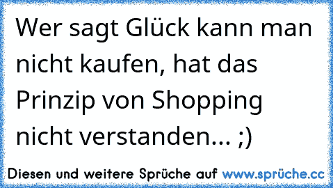 Wer sagt Glück kann man nicht kaufen, hat das Prinzip von Shopping nicht verstanden... ;) ♥