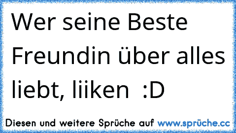 Wer seine Beste Freundin über alles liebt, liiken ♥ :D