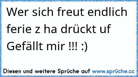 Wer sich freut endlich ferie z ha drückt uf Gefällt mir !!! :)