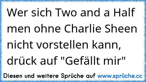 Wer sich Two and a Half men ohne Charlie Sheen nicht vorstellen kann, drück auf "Gefällt mir"