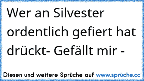 Wer an Silvester ordentlich gefiert hat drückt
- Gefällt mir -