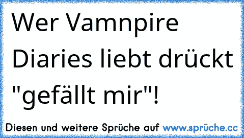 Wer Vamnpire Diaries♥ liebt drückt "gefällt mir"!