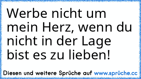 Werbe nicht um mein Herz, wenn du nicht in der Lage bist es zu lieben!