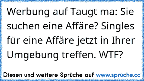 Werbung auf Taugt ma: Sie suchen eine Affäre? Singles für eine Affäre jetzt in Ihrer Umgebung treffen. WTF?