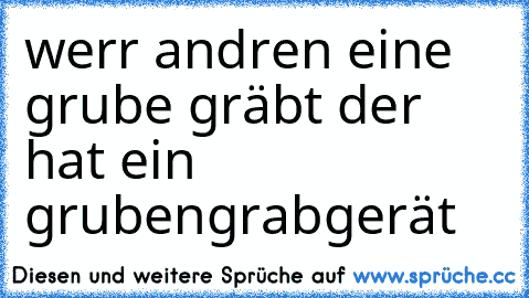 werr andren eine grube gräbt der hat ein grubengrabgerät