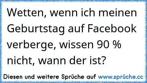 Wetten, wenn ich meinen Geburtstag auf Facebook verberge, wissen 90 % nicht, wann der ist?