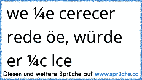 weɴɴ мeιɴ тαѕcнeɴrecнɴer redeɴ ĸöɴɴтe, würde er мιcн αυѕlαcнeɴ