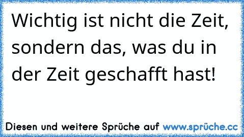 Wichtig ist nicht die Zeit, sondern das, was du in der Zeit geschafft hast!