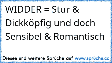 WIDDER = Stur & Dickköpfig und doch Sensibel & Romantisch