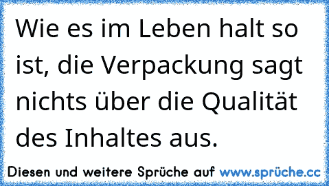 Wie es im Leben halt so ist, die Verpackung sagt nichts über die Qualität des Inhaltes aus.