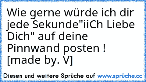 Wie gerne würde ich dir jede Sekunde
"iiCh Liebe Dich" auf deine Pinnwand posten ! ♥
[made by. V] ♥