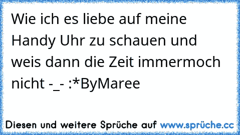 Wie ich es liebe auf meine Handy Uhr zu schauen und weis dann die Zeit immermoch nicht -_- :*
ByMaree 