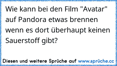 Wie kann bei den Film "Avatar" auf Pandora etwas brennen wenn es dort überhaupt keinen Sauerstoff gibt?