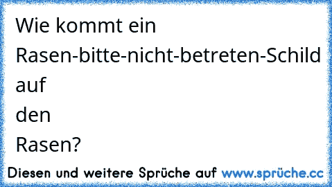 Wie kommt ein Rasen-bitte-nicht-betreten-Schild auf den Rasen?