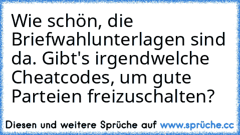 Wie schön, die Briefwahlunterlagen sind da. Gibt's irgendwelche Cheatcodes, um gute Parteien freizuschalten?