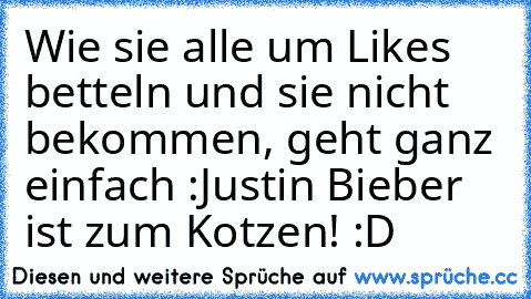 Wie sie alle um Likes betteln und sie nicht bekommen, geht ganz einfach :Justin Bieber ist zum Kotzen! :D