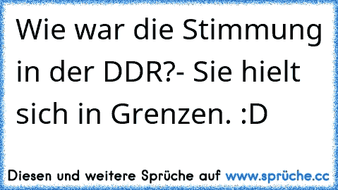 Wie war die Stimmung in der DDR?
- Sie hielt sich in Grenzen. :D