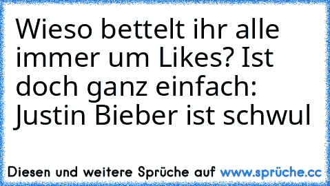 Wieso bettelt ihr alle immer um Likes? Ist doch ganz einfach: Justin Bieber ist schwul