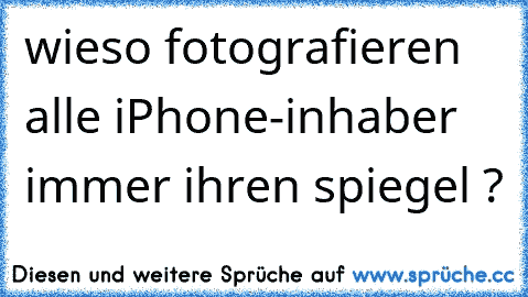 wieso fotografieren alle iPhone-inhaber immer ihren spiegel ?