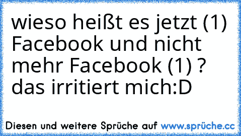 wieso heißt es jetzt (1) Facebook und nicht mehr Facebook (1) ? das irritiert mich:D